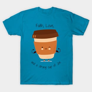 Faith, Love, and a strong cup of Joe T-Shirt